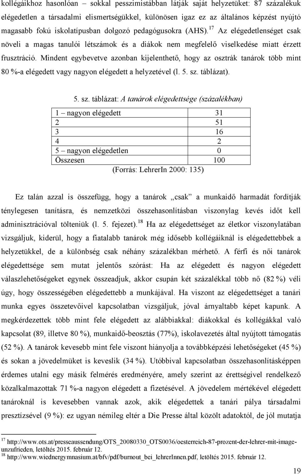 Mindent egybevetve azonban kijelenthető, hogy az osztrák tanárok több mint 80 %-a elégedett vagy nagyon elégedett a helyzetével (l. 5. sz.