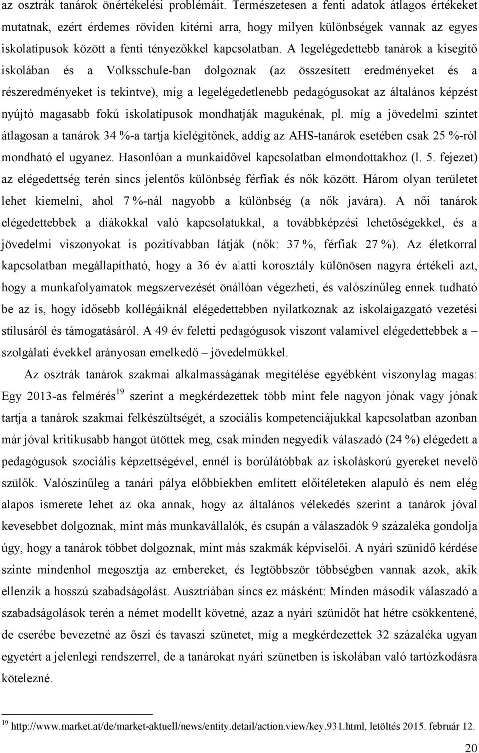 A legelégedettebb tanárok a kisegítő iskolában és a Volksschule-ban dolgoznak (az összesített eredményeket és a részeredményeket is tekintve), míg a legelégedetlenebb pedagógusokat az általános