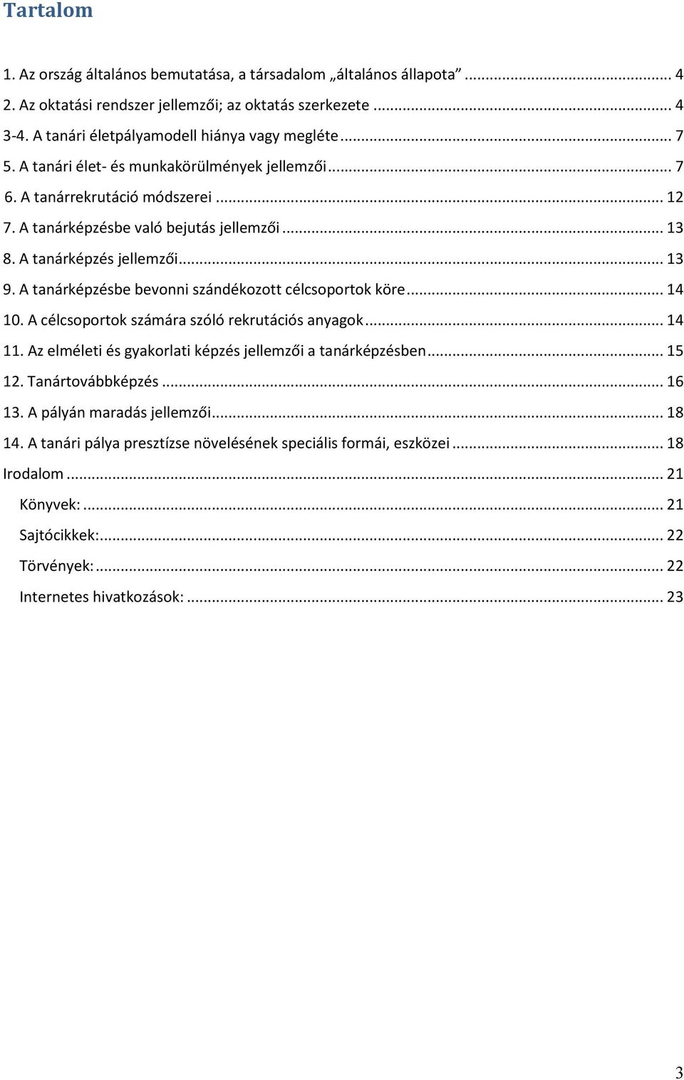 A tanárképzésbe bevonni szándékozott célcsoportok köre... 14 10. A célcsoportok számára szóló rekrutációs anyagok... 14 11. Az elméleti és gyakorlati képzés jellemzői a tanárképzésben... 15 12.