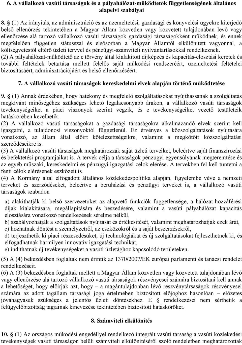 ellenőrzése alá tartozó vállalkozó vasúti társaságok gazdasági társaságokként működnek, és ennek megfelelően független státusszal és elsősorban a Magyar Államtól elkülönített vagyonnal, a