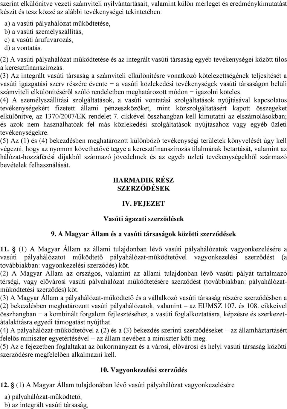 (3) Az integrált vasúti társaság a számviteli elkülönítésre vonatkozó kötelezettségének teljesítését a vasúti igazgatási szerv részére évente a vasúti közlekedési tevékenységek vasúti társaságon