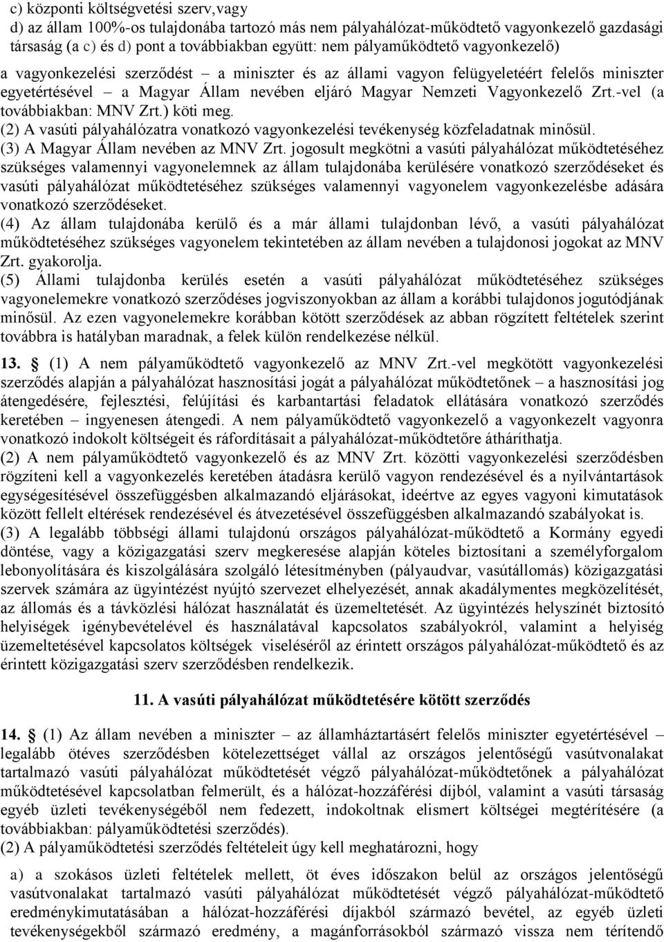 -vel (a továbbiakban: MNV Zrt.) köti meg. (2) A vasúti pályahálózatra vonatkozó vagyonkezelési tevékenység közfeladatnak minősül. (3) A Magyar Állam nevében az MNV Zrt.