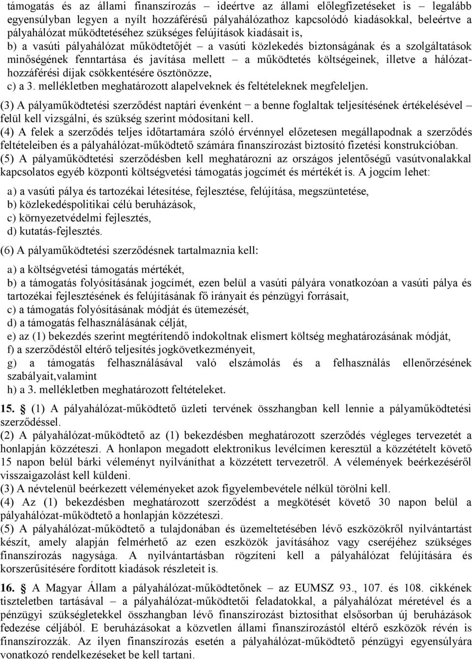 költségeinek, illetve a hálózathozzáférési díjak csökkentésére ösztönözze, c) a 3. mellékletben meghatározott alapelveknek és feltételeknek megfeleljen.