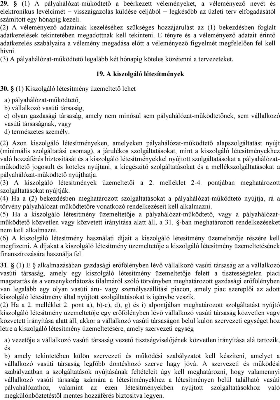 E tényre és a véleményező adatait érintő adatkezelés szabályaira a vélemény megadása előtt a véleményező figyelmét megfelelően fel kell hívni.