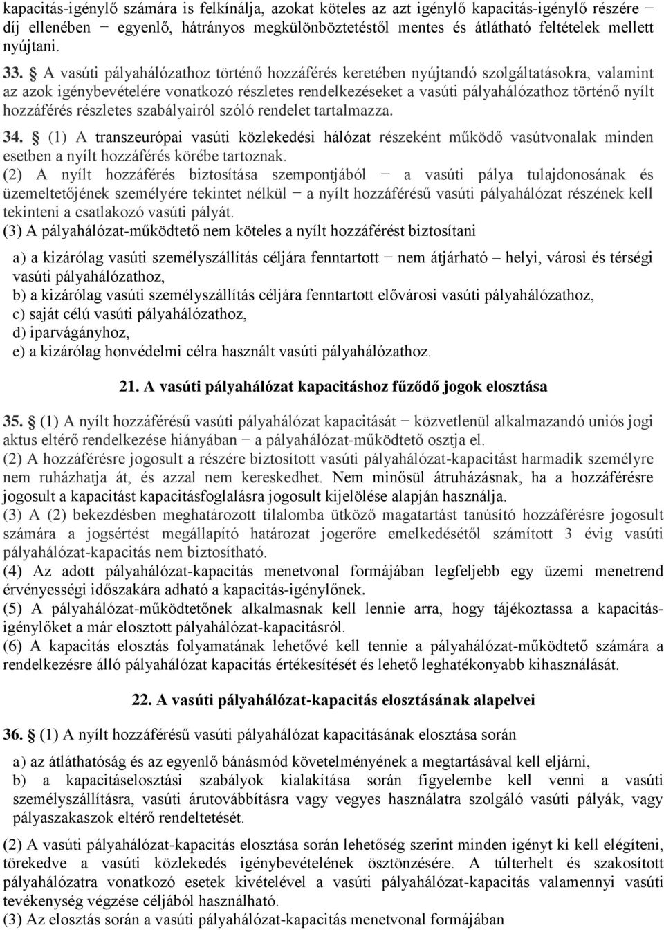 hozzáférés részletes szabályairól szóló rendelet tartalmazza. 34. (1) A transzeurópai vasúti közlekedési hálózat részeként működő vasútvonalak minden esetben a nyílt hozzáférés körébe tartoznak.