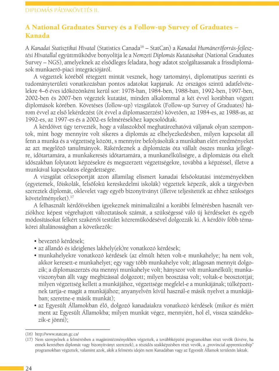 bonyolítja le a Nemzeti Diplomás Kutatásokat (National Graduates Survey NGS), amelyeknek az elsődleges feladata, hogy adatot szolgáltassanak a frissdiplomások munkaerő-piaci integrációjáról.