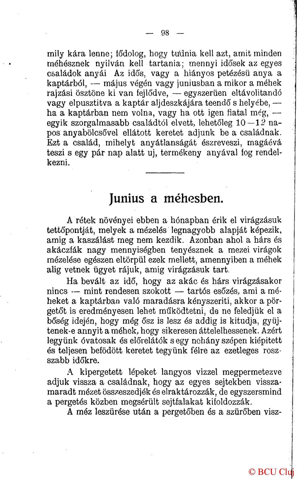 még, egyik szorgalmasabb családtól elvett, lehetőleg 10 12 napos anyabölcsővel ellátott keretet adjunk be a családnak.