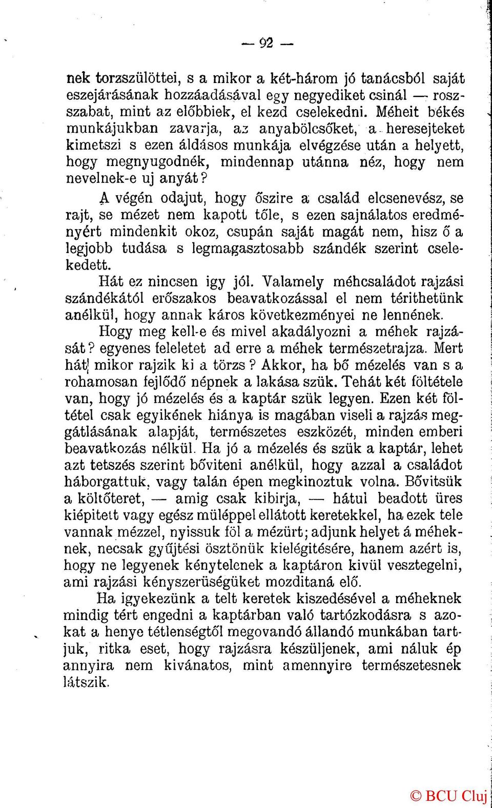 A végén odajut, hogy őszire a család elcsenevész, se rajt, se mézet nem kapott tőle, s ezen sajnálatos eredményért mindenkit okoz, csupán saját magát nem, hisz ő a legjobb tudása s legmagasztosabb