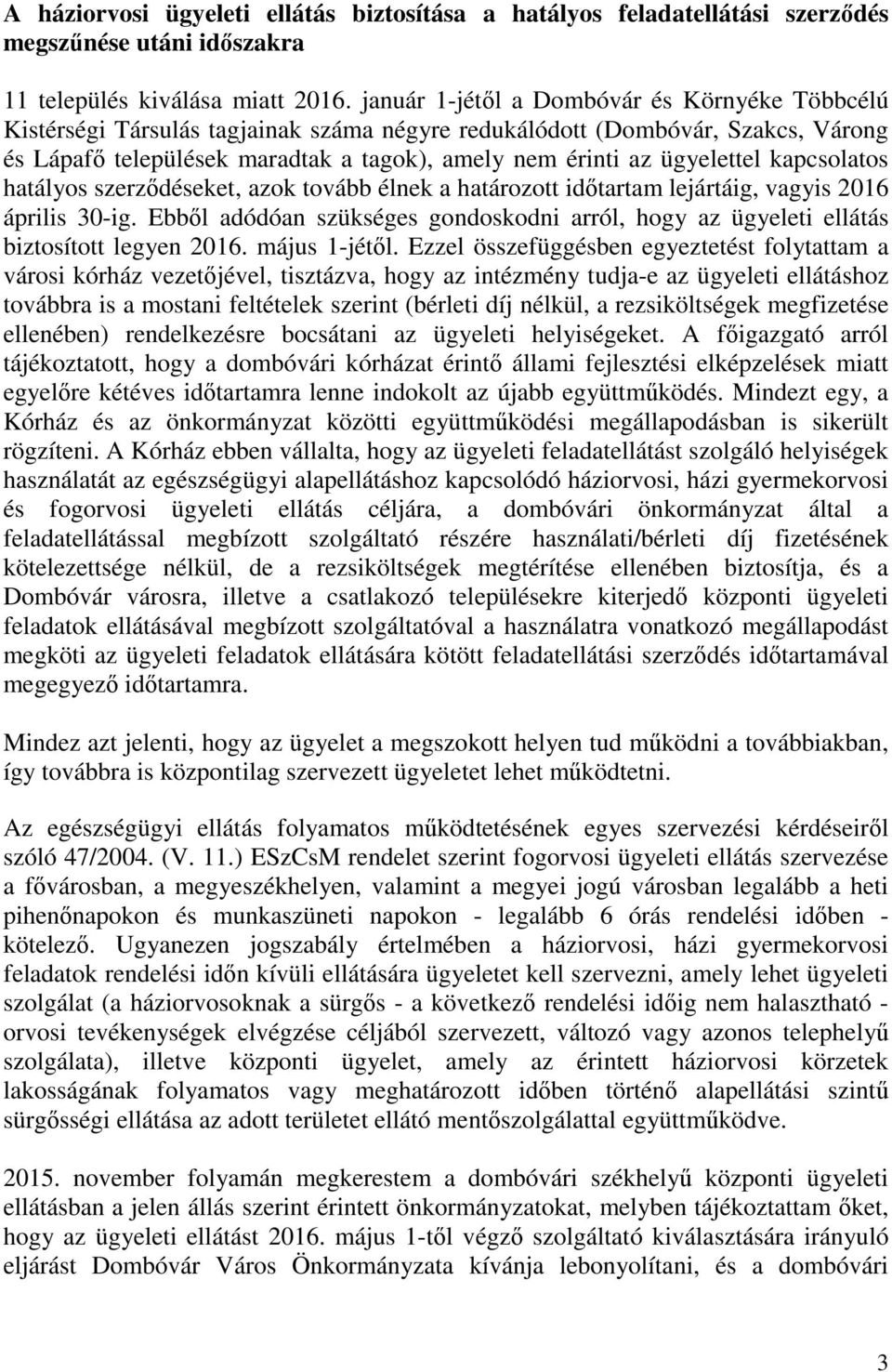 ügyelettel kapcsolatos hatályos szerződéseket, azok tovább élnek a határozott időtartam lejártáig, vagyis 2016 április 30-ig.