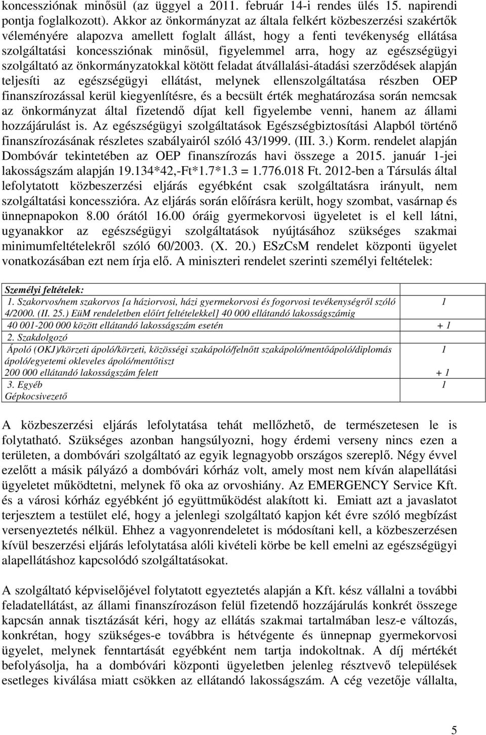 hogy az egészségügyi szolgáltató az önkormányzatokkal kötött feladat átvállalási-átadási szerződések alapján teljesíti az egészségügyi ellátást, melynek ellenszolgáltatása részben OEP