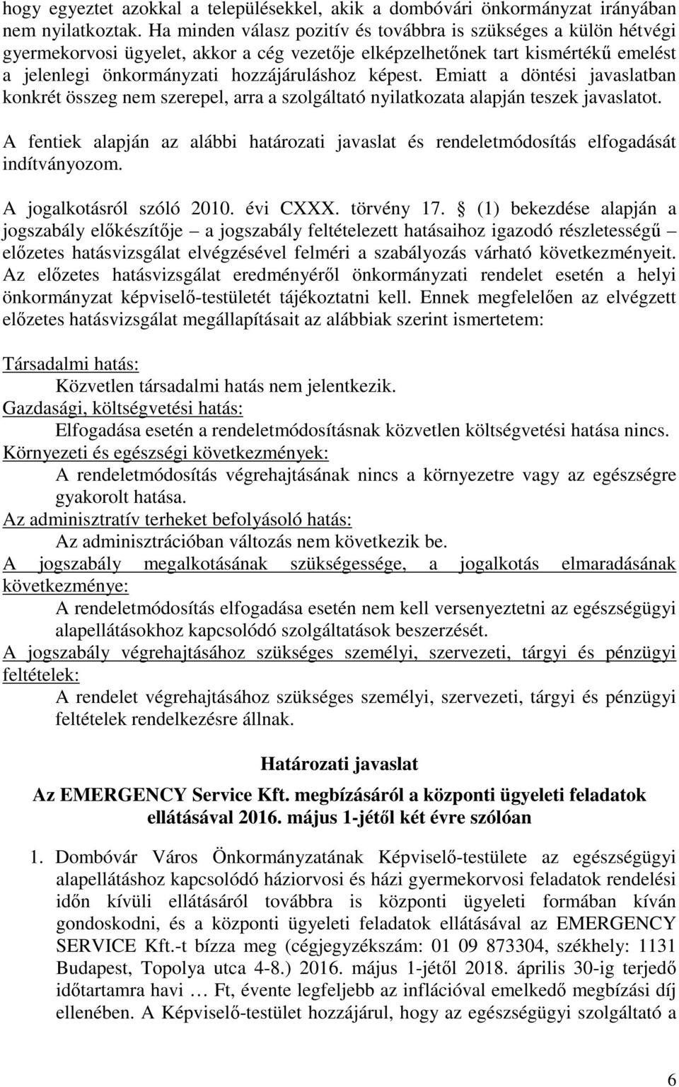 Emiatt a döntési javaslatban konkrét összeg nem szerepel, arra a szolgáltató nyilatkozata alapján teszek javaslatot.