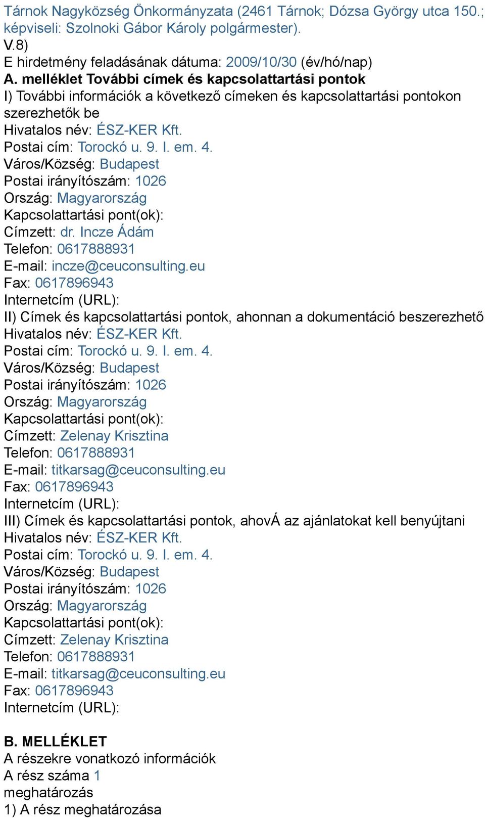 4. Város/Község: Budapest Postai irányítószám: 1026 Ország: Magyarország Kapcsolattartási pont(ok): Címzett: dr. Incze Ádám Telefon: 0617888931 E-mail: incze@ceuconsulting.