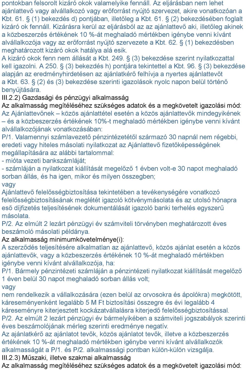 Kizárásra kerül az eljárásból az az ajánlattevő aki, illetőleg akinek a közbeszerzés értékének 10 %-át meghaladó mértékben igénybe venni kívánt alvállalkozója vagy az erőforrást nyújtó szervezete a