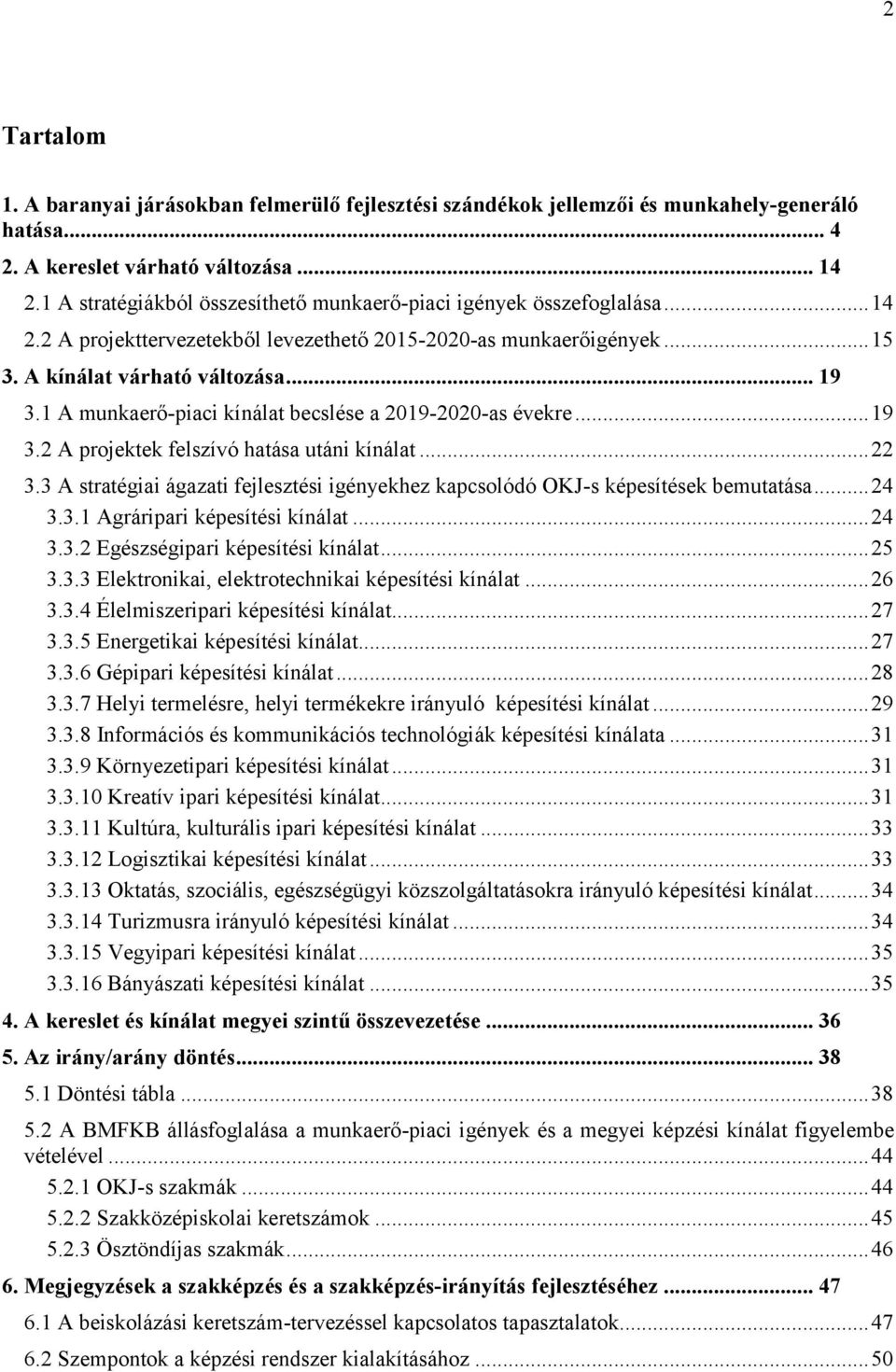 1 A munkaerő-piaci kínálat becslése a 2019-2020-as évekre...19 3.2 A projektek felszívó hatása utáni kínálat...22 3.