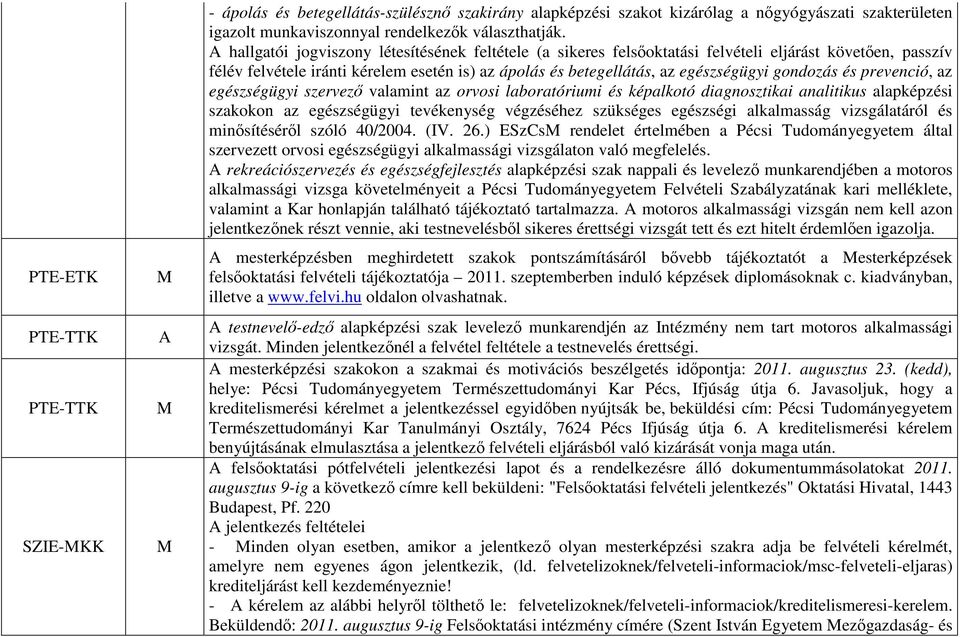 gondozás és prevenció, az egészségügyi szervezı valamint az orvosi laboratóriumi és képalkotó diagnosztikai analitikus alapképzési szakokon az egészségügyi tevékenység végzéséhez szükséges egészségi