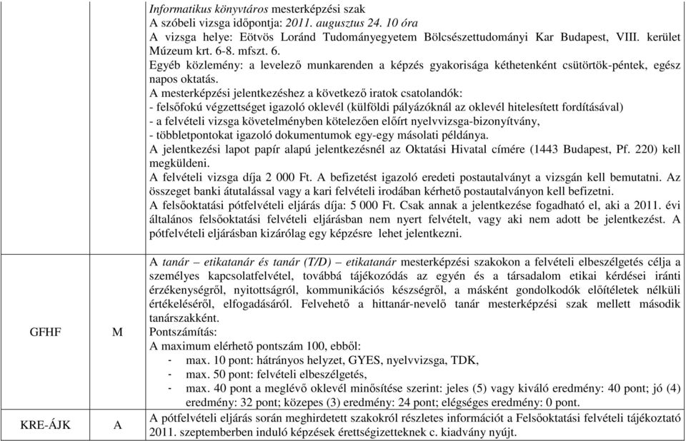 mesterképzési jelentkezéshez a következı iratok csatolandók: - felsıfokú végzettséget igazoló oklevél (külföldi pályázóknál az oklevél hitelesített fordításával) - a felvételi vizsga követelményben