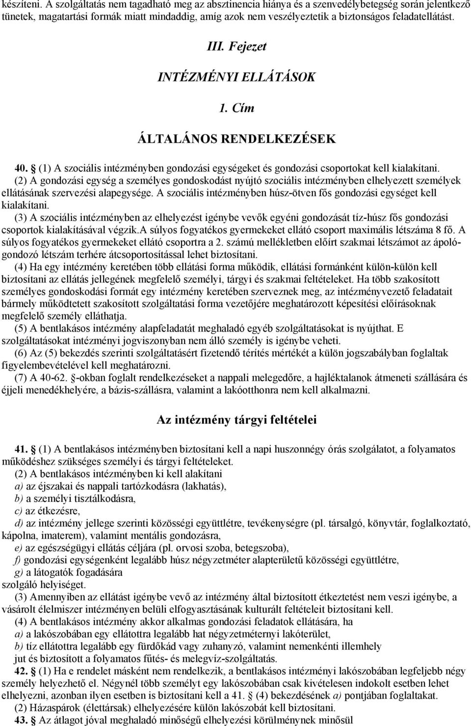 feladatellátást. III. Fejezet INTÉZMÉNYI ELLÁTÁSOK 1. Cím ÁLTALÁNOS RENDELKEZÉSEK 40. (1) A szociális intézményben gondozási egységeket és gondozási csoportokat kell kialakítani.