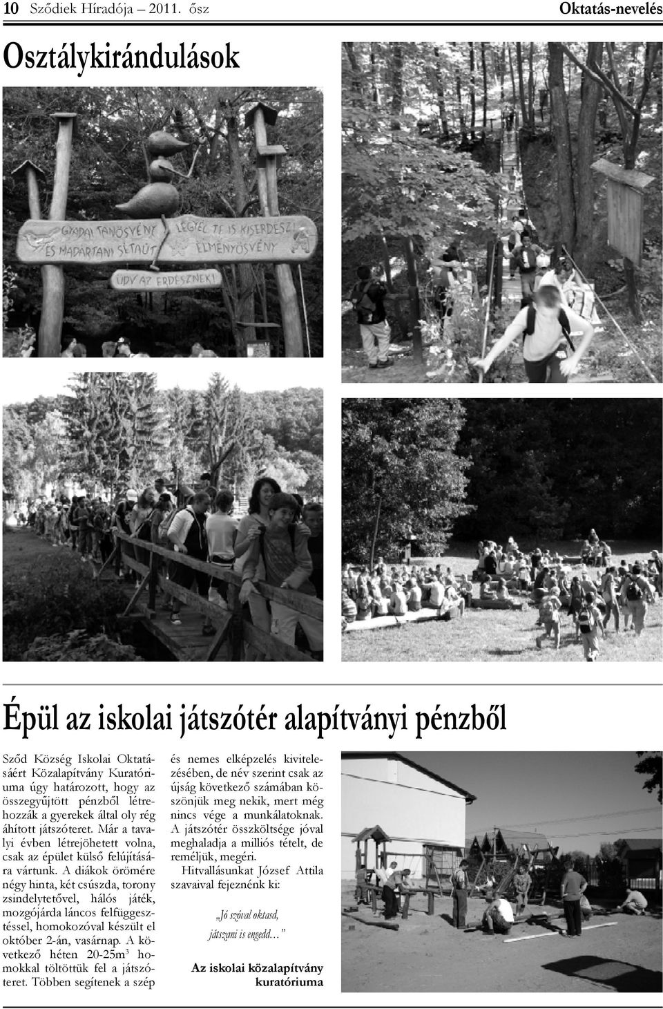 létrehozzák a gyerekek által oly rég áhított játszóteret. Már a tavalyi évben létrejöhetett volna, csak az épület külső felújítására vártunk.