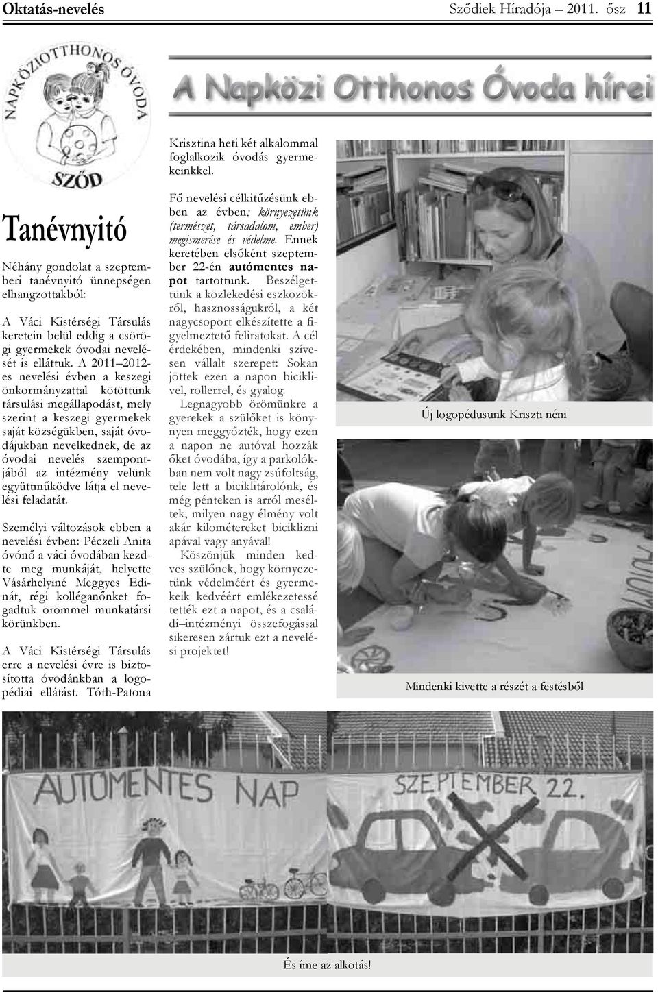 A 2011 2012- es nevelési évben a keszegi önkormányzattal kötöttünk társulási megállapodást, mely szerint a keszegi gyermekek saját községükben, saját óvodájukban nevelkednek, de az óvodai nevelés