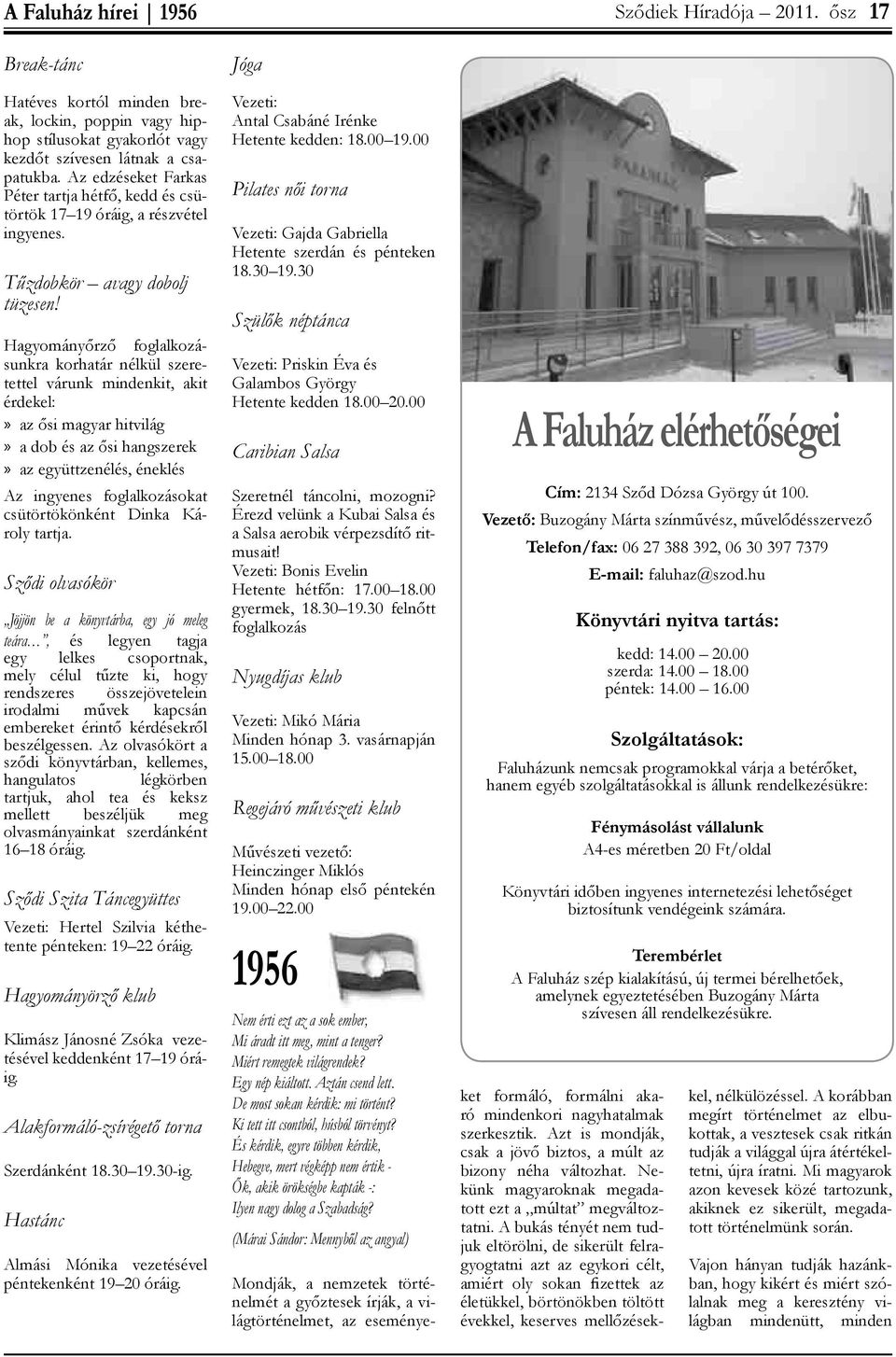 Hagyományőrző foglalkozásunkra korhatár nélkül szeretettel várunk mindenkit, akit érdekel:» az ősi magyar hitvilág» a dob és az ősi hangszerek» az együttzenélés, éneklés Az ingyenes foglalkozásokat