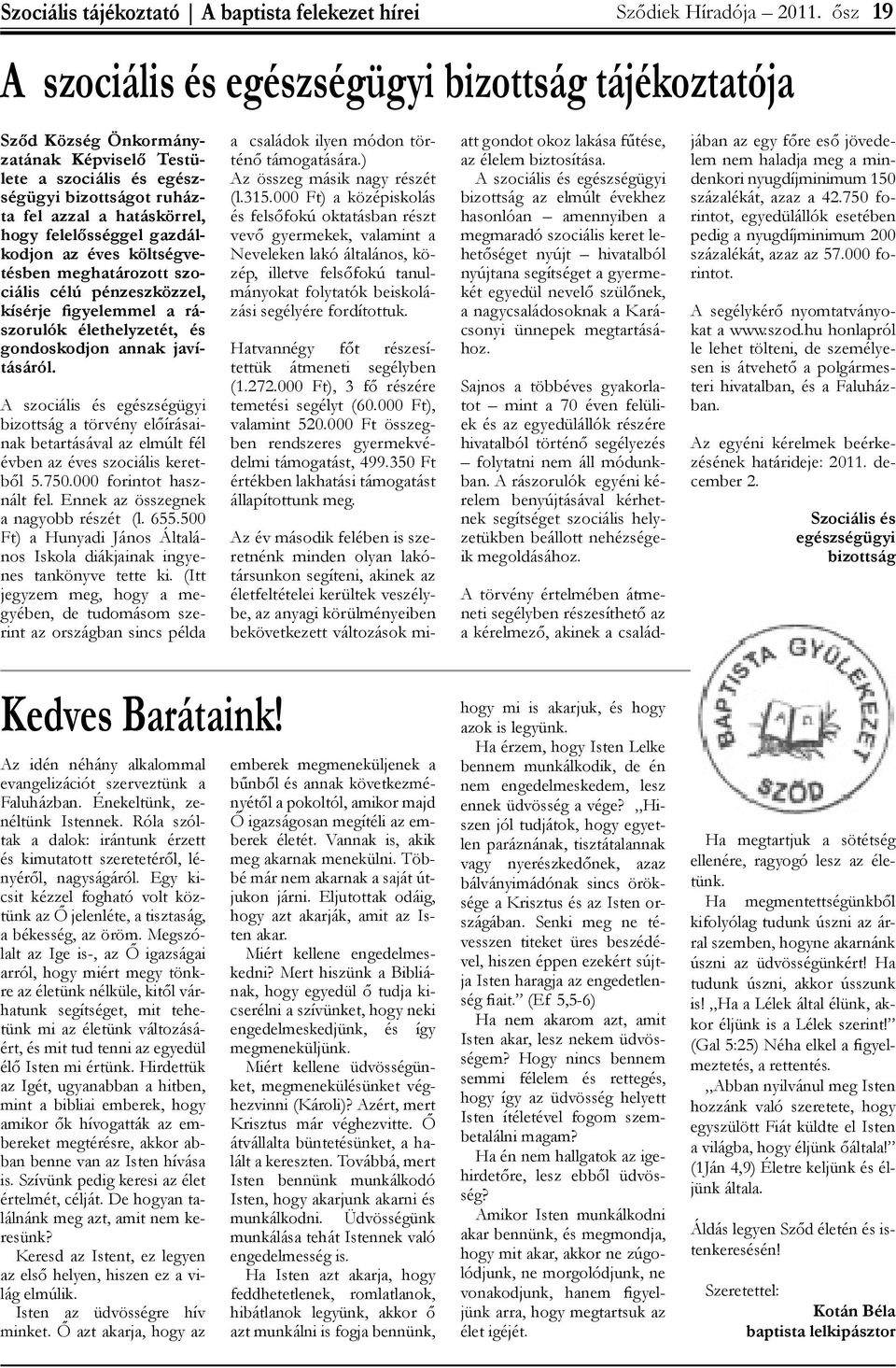 gazdálkodjon az éves költségvetésben meghatározott szociális célú pénzeszközzel, kísérje figyelemmel a rászorulók élethelyzetét, és gondoskodjon annak javításáról.