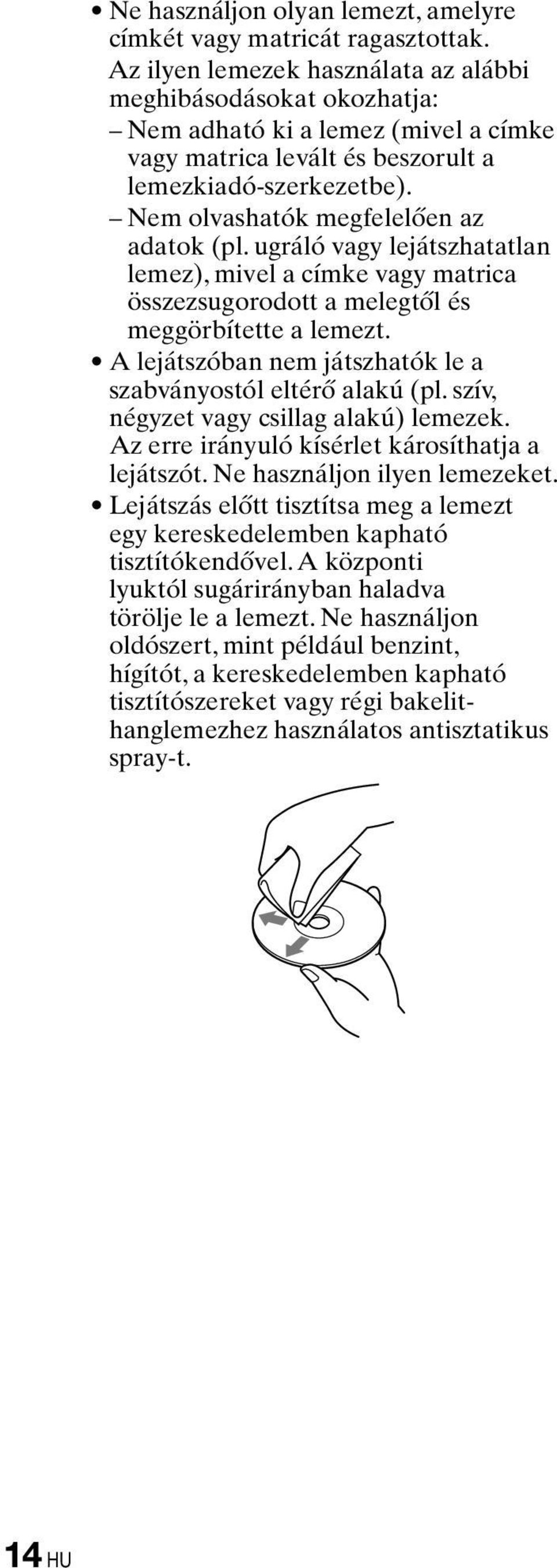 Nem olvashatók megfelelően az adatok (pl. ugráló vagy lejátszhatatlan lemez), mivel a címke vagy matrica összezsugorodott a melegtől és meggörbítette a lemezt.