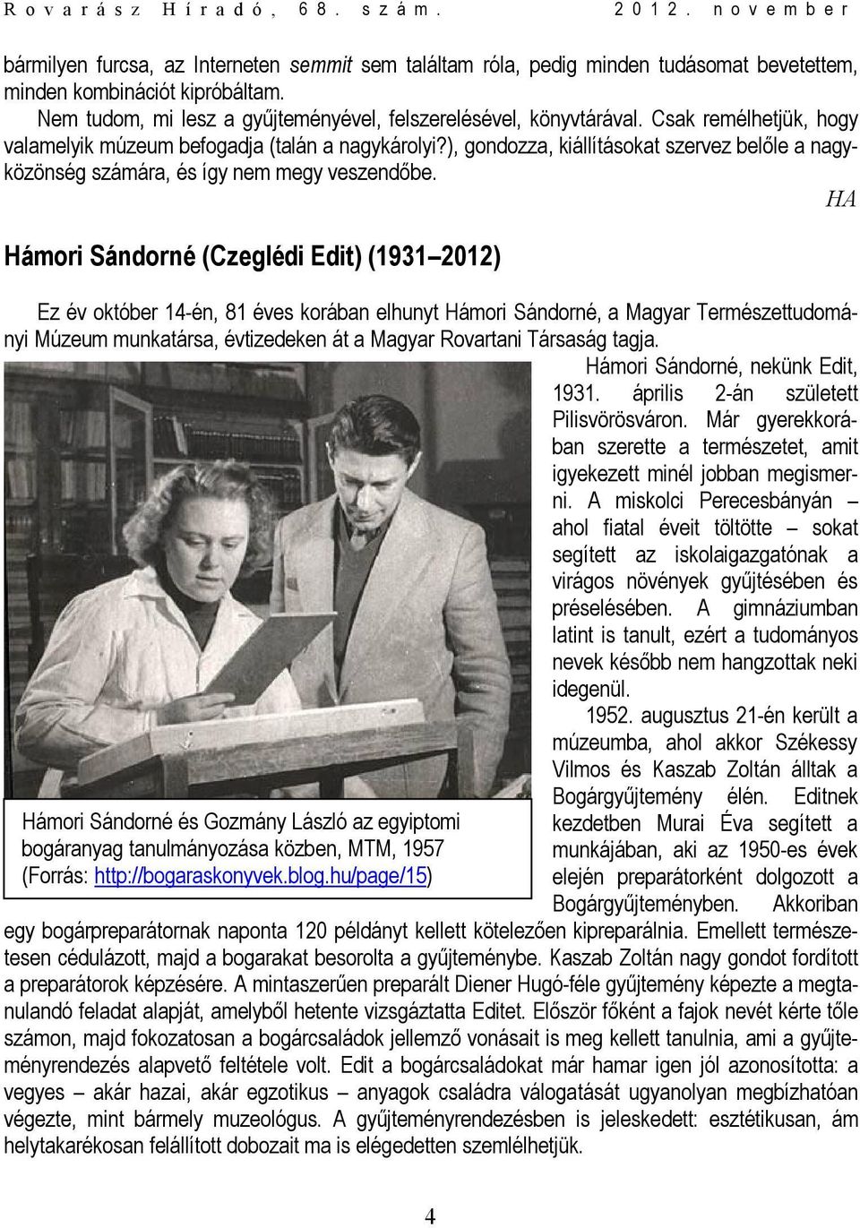 HA Hámori Sándorné (Czeglédi Edit) (1931 2012) Ez év október 14-én, 81 éves korában elhunyt Hámori Sándorné, a Magyar Természettudományi Múzeum munkatársa, évtizedeken át a Magyar Rovartani Társaság