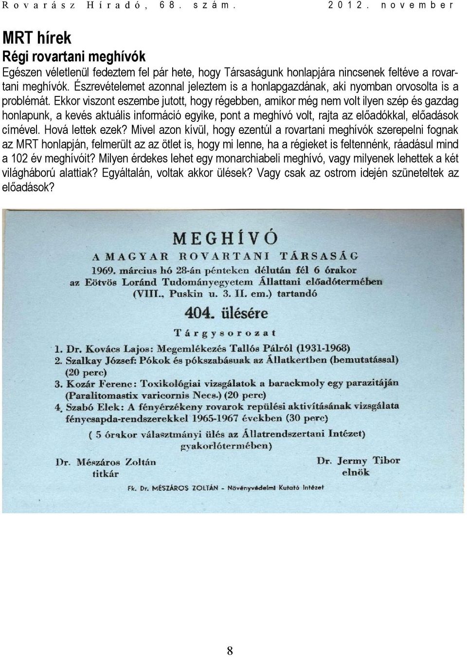 Ekkor viszont eszembe jutott, hogy régebben, amikor még nem volt ilyen szép és gazdag honlapunk, a kevés aktuális információ egyike, pont a meghívó volt, rajta az előadókkal, előadások címével.