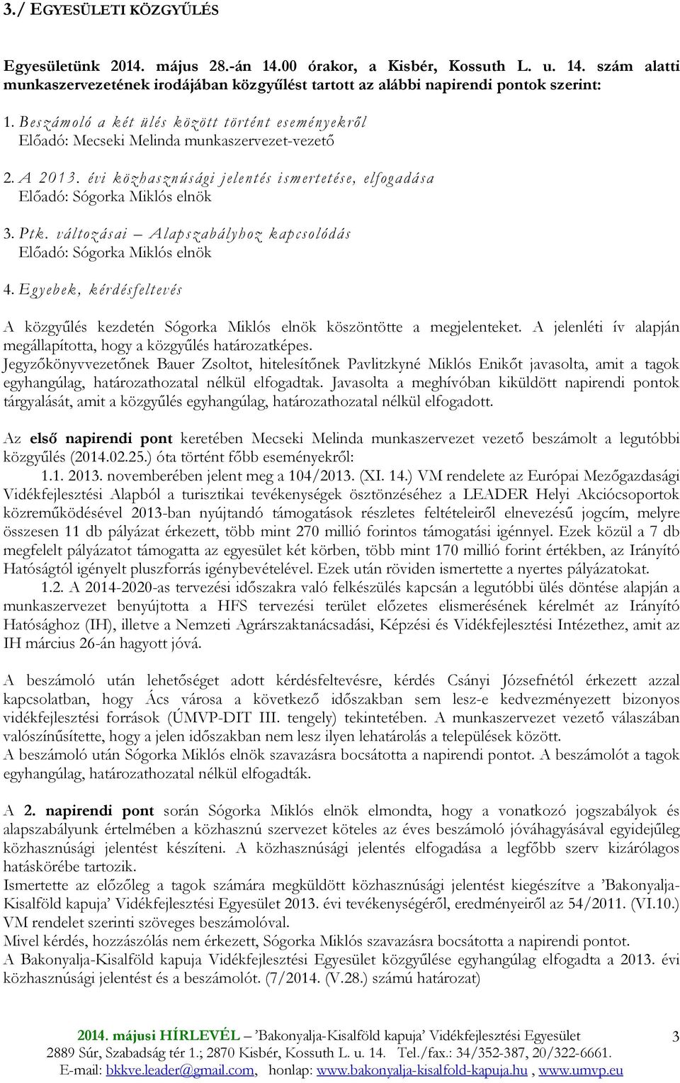 változásai Alapszabályhoz kapcsolódás Elıadó: Sógorka Miklós elnök 4. Egyebek, kérdésfeltevés A közgyőlés kezdetén Sógorka Miklós elnök köszöntötte a megjelenteket.