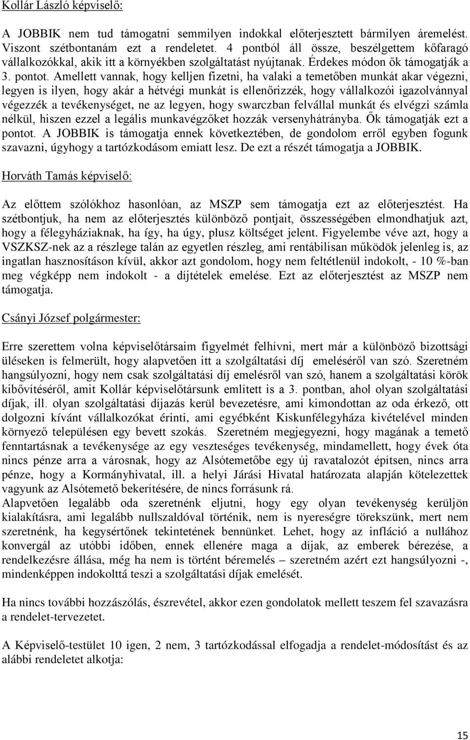 Amellett vannak, hogy kelljen fizetni, ha valaki a temetőben munkát akar végezni, legyen is ilyen, hogy akár a hétvégi munkát is ellenőrizzék, hogy vállalkozói igazolvánnyal végezzék a tevékenységet,