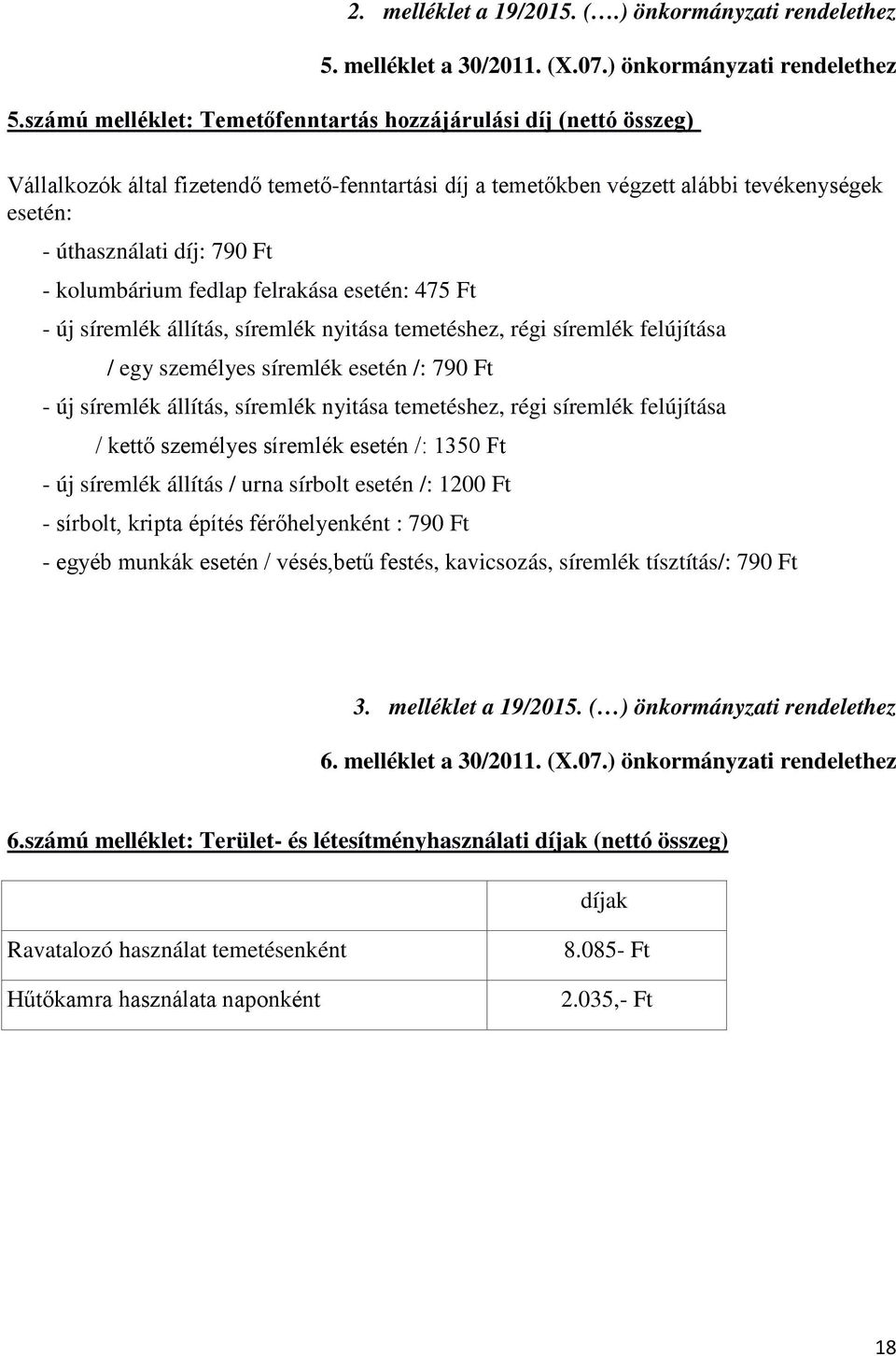 számú melléklet: Temetőfenntartás hozzájárulási díj (nettó összeg) Vállalkozók által fizetendő temető-fenntartási díj a temetőkben végzett alábbi tevékenységek esetén: - úthasználati díj: 790 Ft -