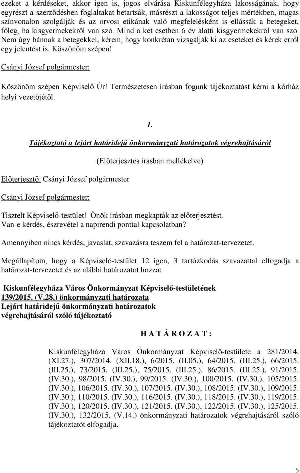 Nem úgy bánnak a betegekkel, kérem, hogy konkrétan vizsgálják ki az eseteket és kérek erről egy jelentést is. Köszönöm szépen! Köszönöm szépen Képviselő Úr!