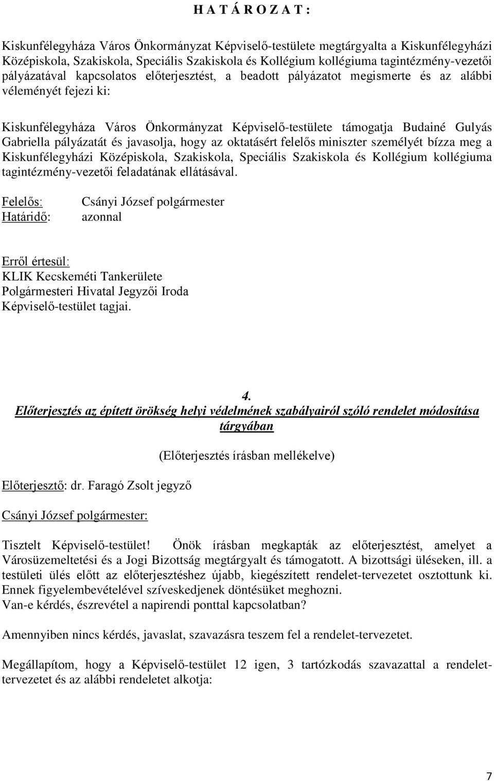 pályázatát és javasolja, hogy az oktatásért felelős miniszter személyét bízza meg a Kiskunfélegyházi Középiskola, Szakiskola, Speciális Szakiskola és Kollégium kollégiuma tagintézmény-vezetői