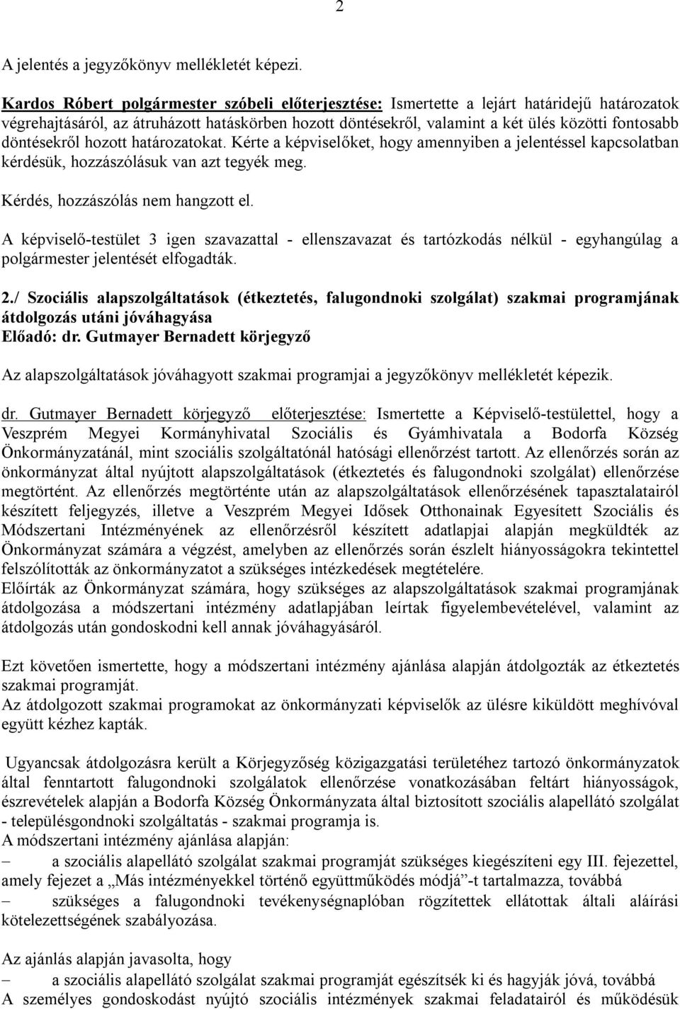 döntésekről hozott határozatokat. Kérte a képviselőket, hogy amennyiben a jelentéssel kapcsolatban kérdésük, hozzászólásuk van azt tegyék meg. a polgármester jelentését elfogadták. 2.