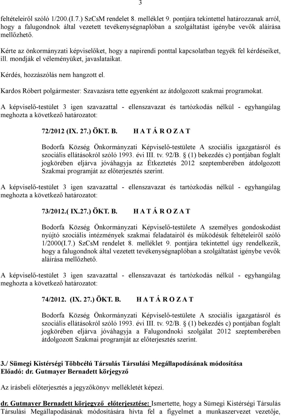 Kérte az önkormányzati képviselőket, hogy a napirendi ponttal kapcsolatban tegyék fel kérdéseiket, ill. mondják el véleményüket, javaslataikat.