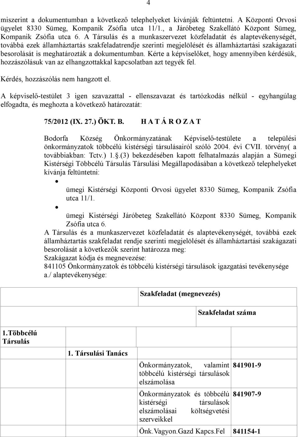 A Társulás és a munkaszervezet közfeladatát és alaptevékenységét, továbbá ezek államháztartás szakfeladatrendje szerinti megjelölését és államháztartási szakágazati besorolását is meghatározták a