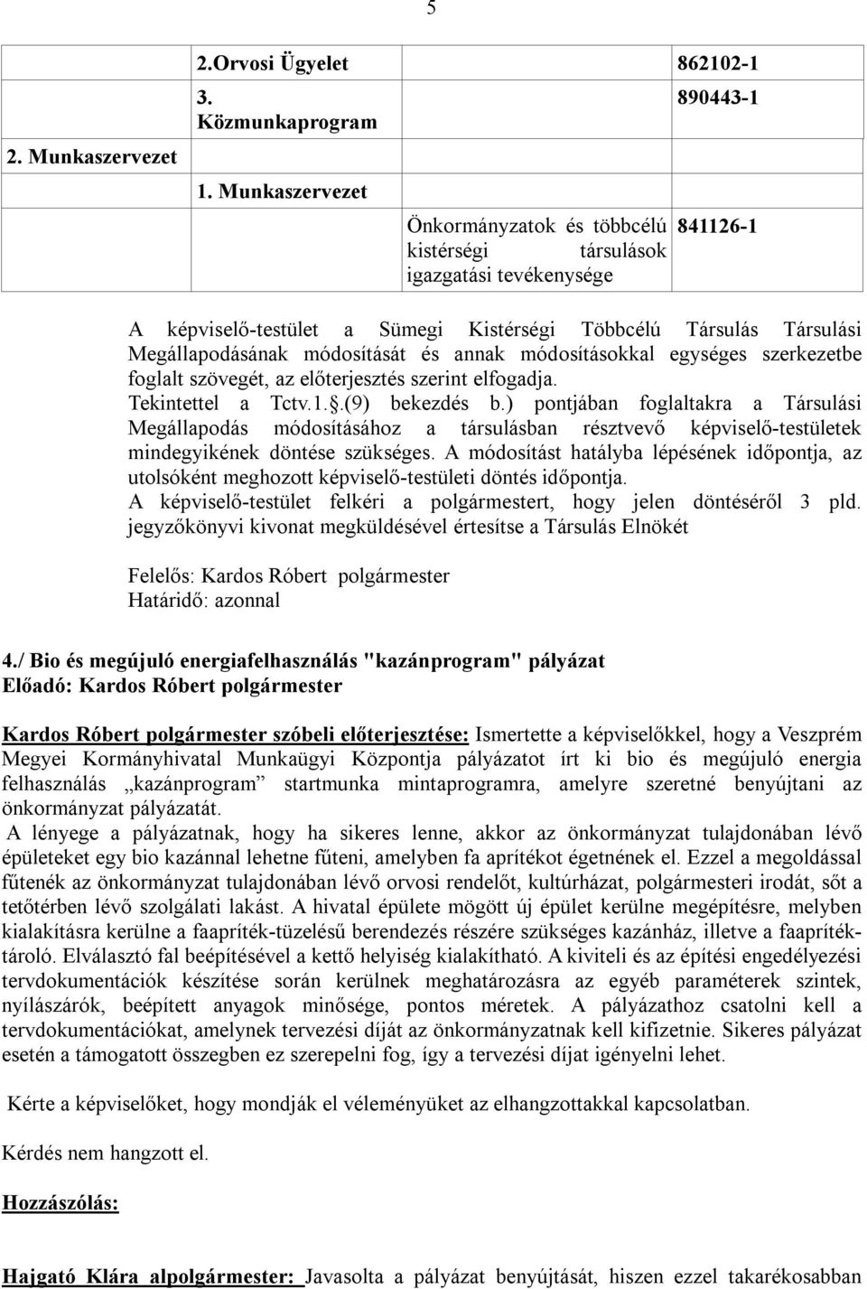 módosítását és annak módosításokkal egységes szerkezetbe foglalt szövegét, az előterjesztés szerint elfogadja. Tekintettel a Tctv.1..(9) bekezdés b.