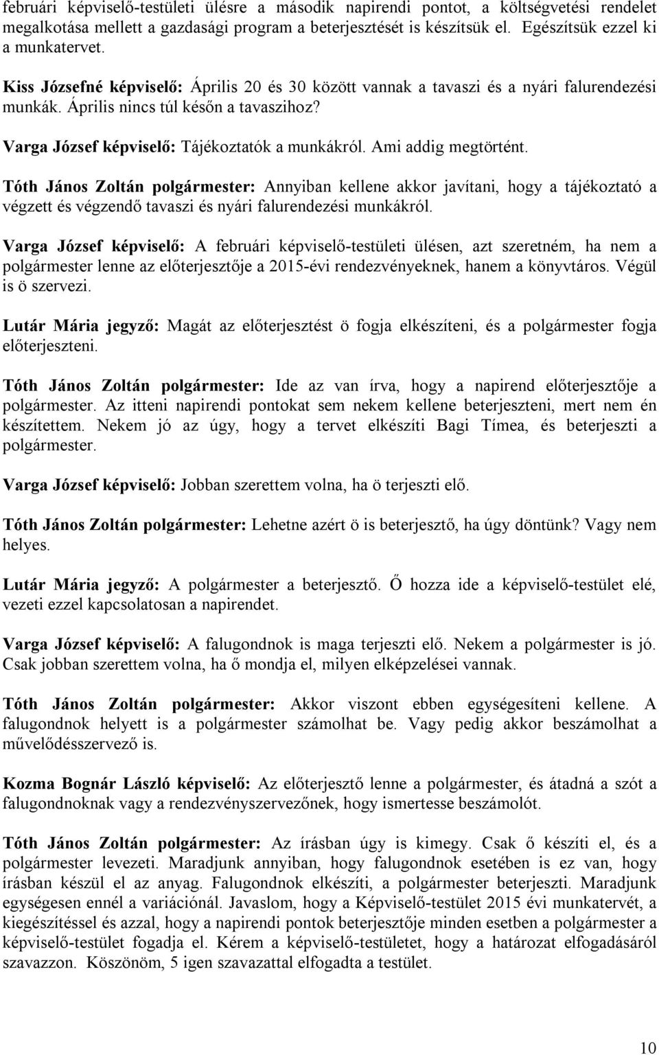 Ami addig megtörtént. Tóth János Zoltán polgármester: Annyiban kellene akkor javítani, hogy a tájékoztató a végzett és végzendő tavaszi és nyári falurendezési munkákról.