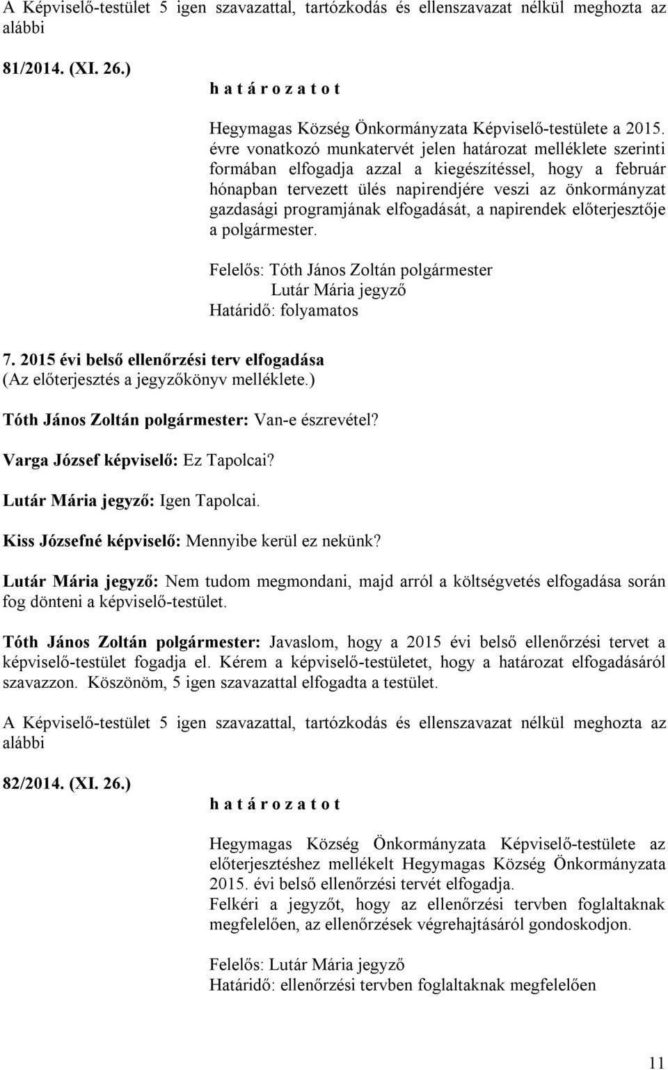 programjának elfogadását, a napirendek előterjesztője a polgármester. Lutár Mária jegyző Határidő: folyamatos 7. 2015 évi belső ellenőrzési terv elfogadása (Az előterjesztés a jegyzőkönyv melléklete.