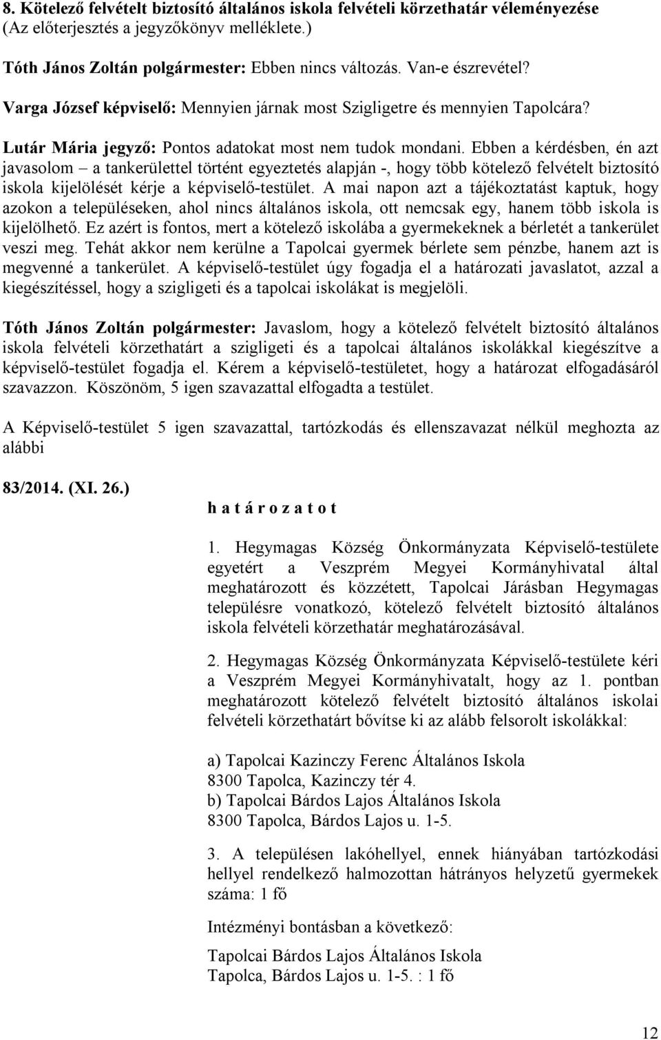 Ebben a kérdésben, én azt javasolom a tankerülettel történt egyeztetés alapján -, hogy több kötelező felvételt biztosító iskola kijelölését kérje a képviselő-testület.