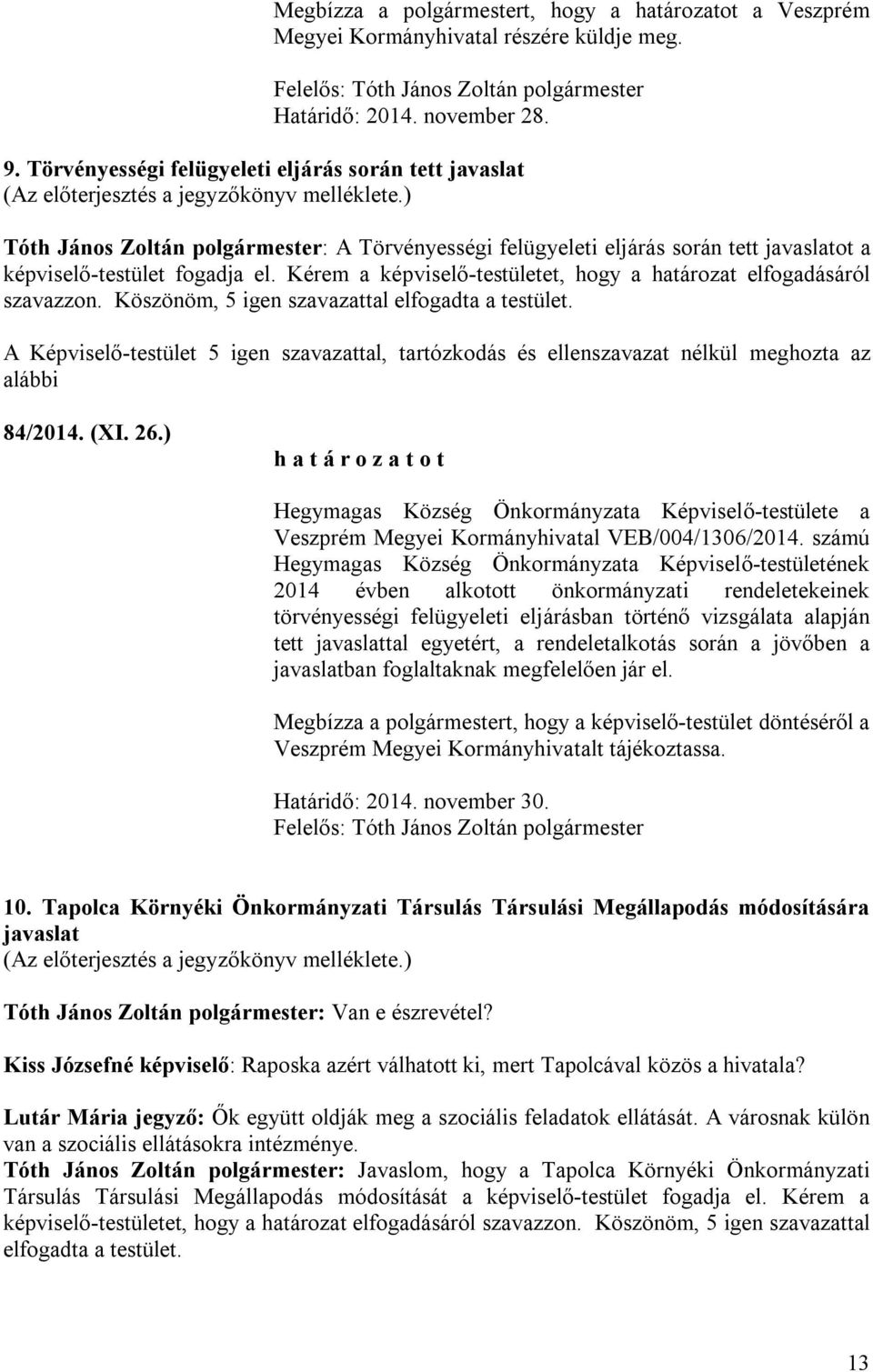 ) Tóth János Zoltán polgármester: A Törvényességi felügyeleti eljárás során tett javaslatot a képviselő-testület fogadja el. Kérem a képviselő-testületet, hogy a határozat elfogadásáról szavazzon.