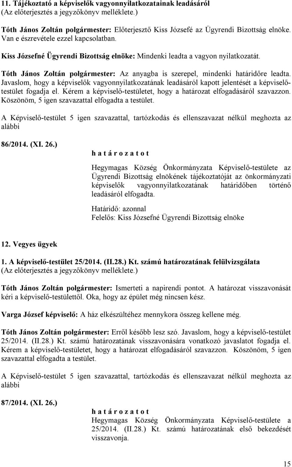 Tóth János Zoltán polgármester: Az anyagba is szerepel, mindenki határidőre leadta. Javaslom, hogy a képviselők vagyonnyilatkozatának leadásáról kapott jelentését a képviselőtestület fogadja el.