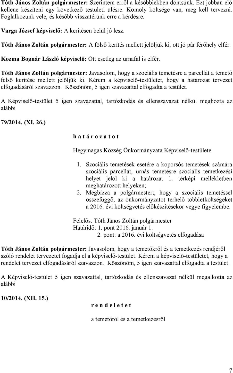 Tóth János Zoltán polgármester: A fölső kerítés mellett jelöljük ki, ott jó pár férőhely elfér. Kozma Bognár László képviselő: Ott esetleg az urnafal is elfér.