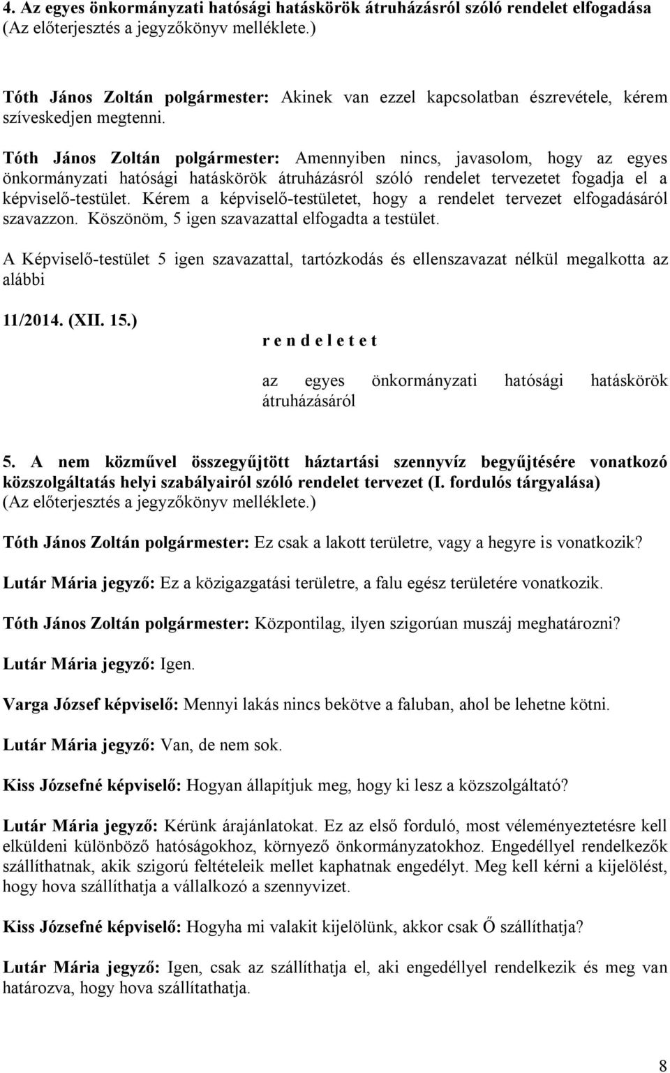 Tóth János Zoltán polgármester: Amennyiben nincs, javasolom, hogy az egyes önkormányzati hatósági hatáskörök átruházásról szóló rendelet tervezetet fogadja el a képviselő-testület.