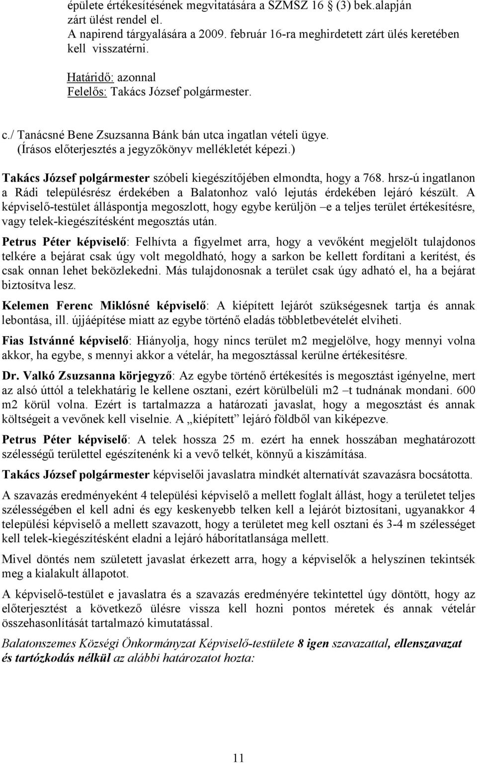 ) Takács József polgármester szóbeli kiegészítıjében elmondta, hogy a 768. hrsz-ú ingatlanon a Rádi településrész érdekében a Balatonhoz való lejutás érdekében lejáró készült.