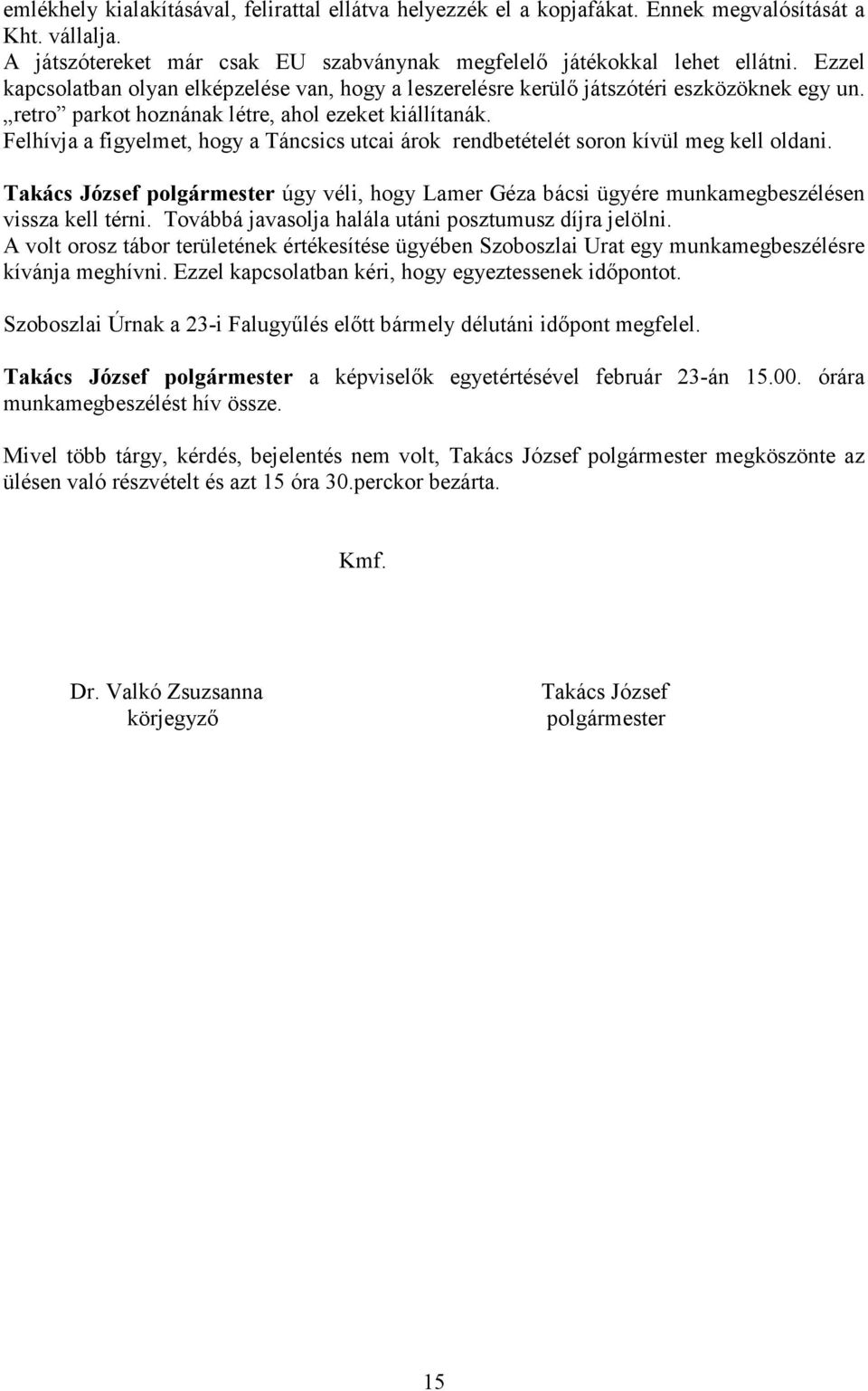 Felhívja a figyelmet, hogy a Táncsics utcai árok rendbetételét soron kívül meg kell oldani. Takács József polgármester úgy véli, hogy Lamer Géza bácsi ügyére munkamegbeszélésen vissza kell térni.