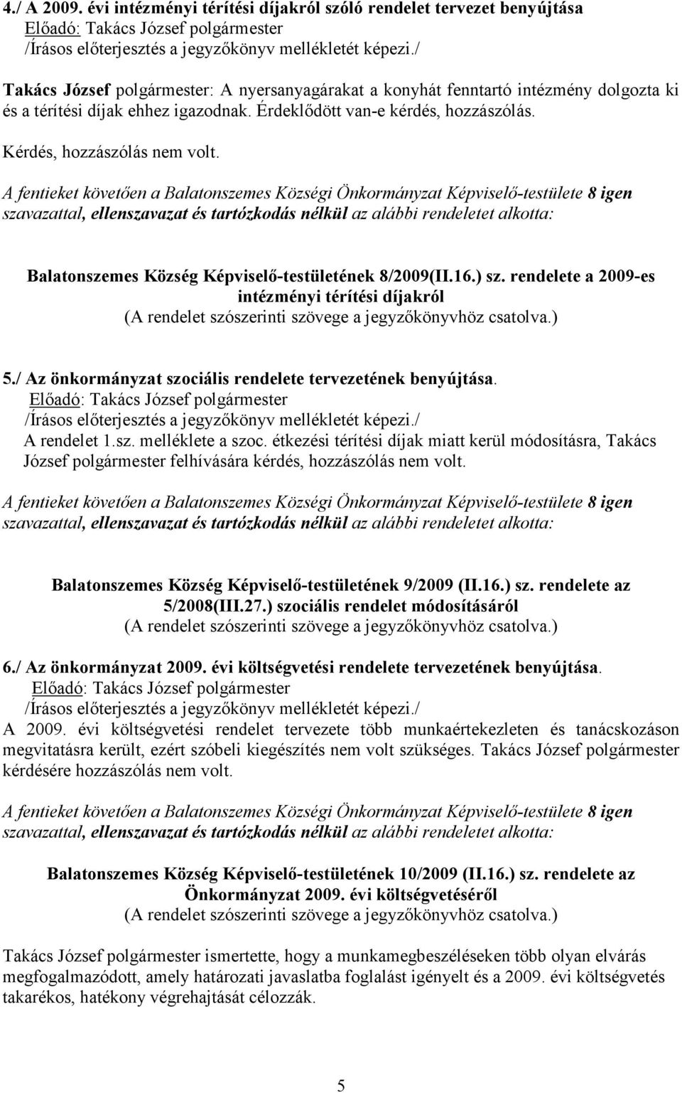 szavazattal, ellenszavazat és tartózkodás nélkül az alábbi rendeletet alkotta: Balatonszemes Község Képviselı-testületének 8/2009(II.16.) sz.
