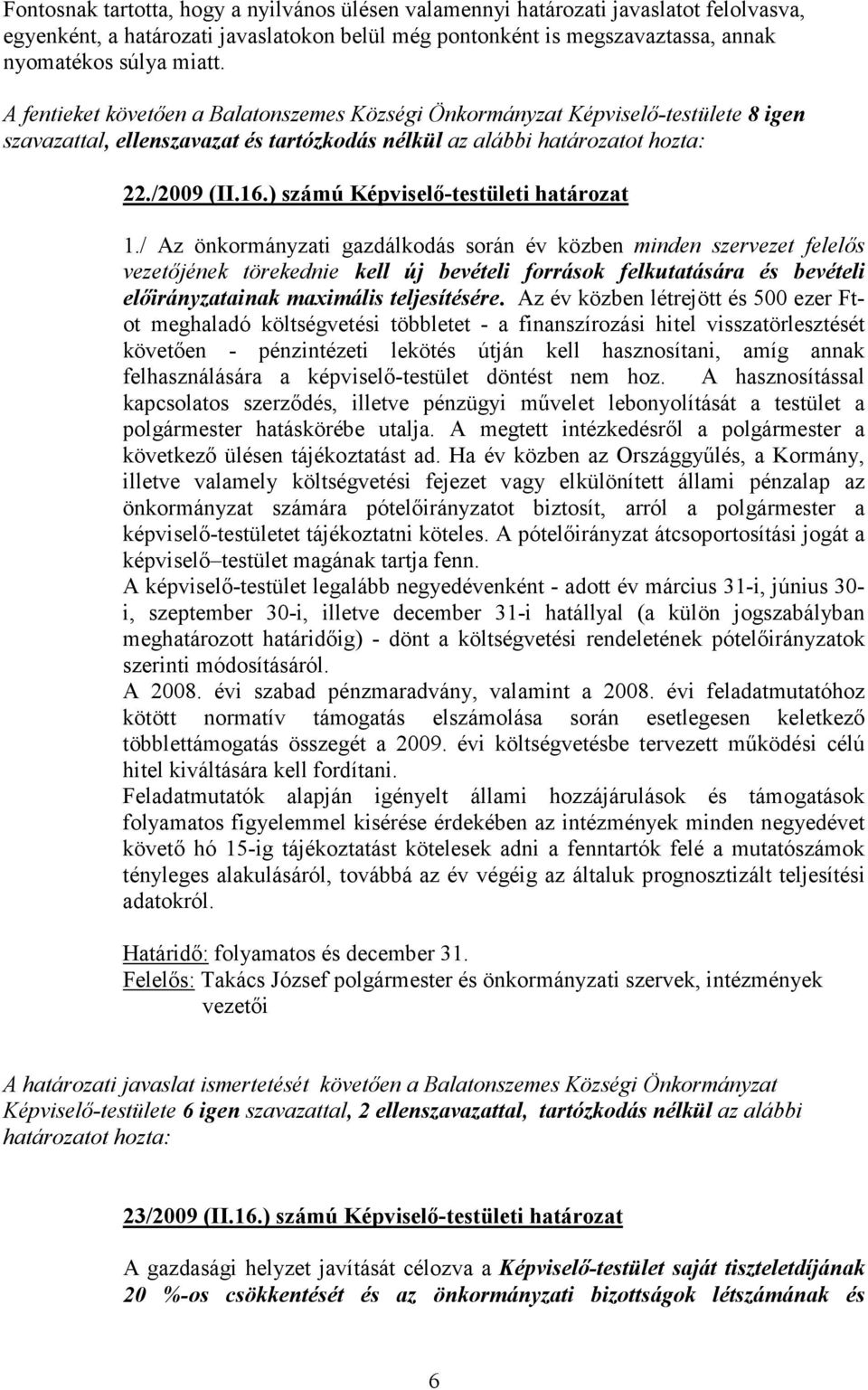 / Az önkormányzati gazdálkodás során év közben minden szervezet felelıs vezetıjének törekednie kell új bevételi források felkutatására és bevételi elıirányzatainak maximális teljesítésére.