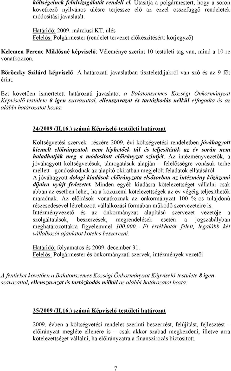 Böröczky Szilárd képviselı: A határozati javaslatban tiszteletdíjakról van szó és az 9 fıt érint.