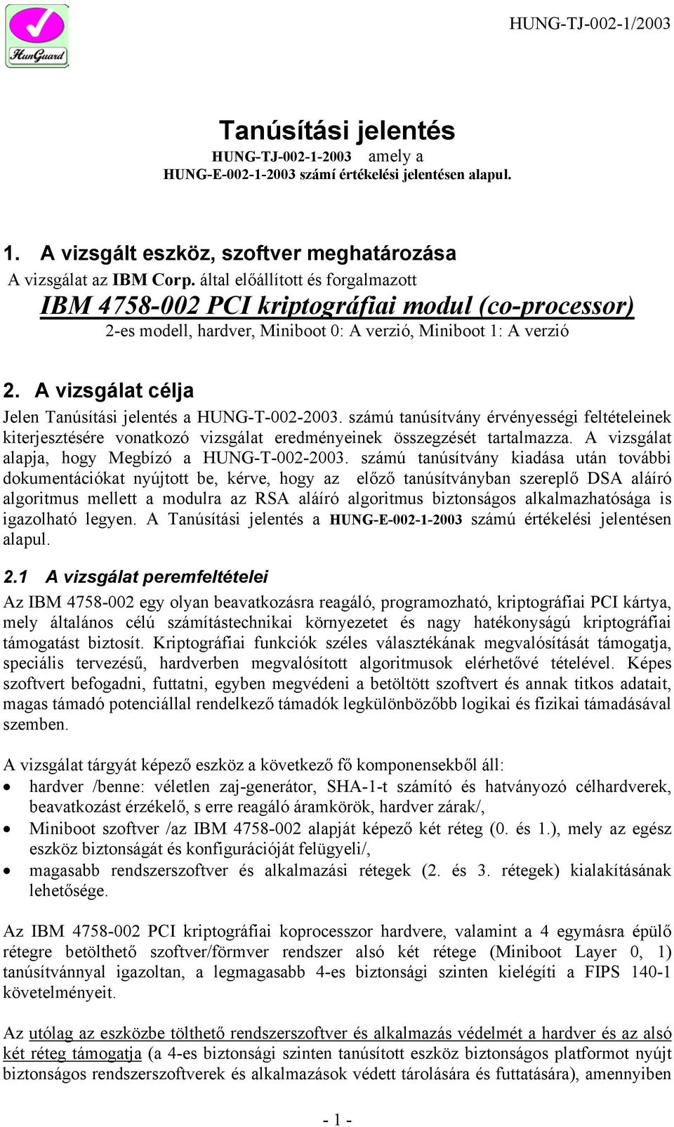 A vizsgálat célja Jelen Tanúsítási jelentés a HUNG-T-00-003. számú tanúsítvány érvényességi feltételeinek kiterjesztésére vonatkozó vizsgálat eredményeinek összegzését tartalmazza.